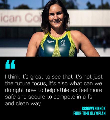 Four-time Olympian Bronwen Knox smiles at camera. She is dressed in her Olympic swimming costume and pictured from the waist up. Together with the image is her quote “I think it’s great to see that it's not just the future focus, it is also what can we do right now to help athletes feel more safe and secure to compete in a fair and clean way.”