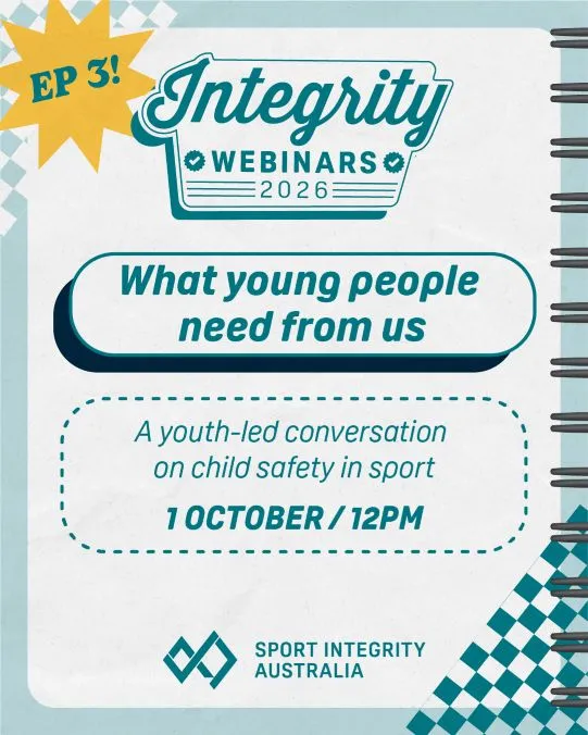 Ep3 Integrity webinars 2026 What you need from us A youth-led conversation on child safety in sport 1 october 12pm